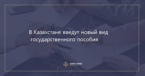 1 июля 2018 года в Казахстане введут новый вид государственного пособия