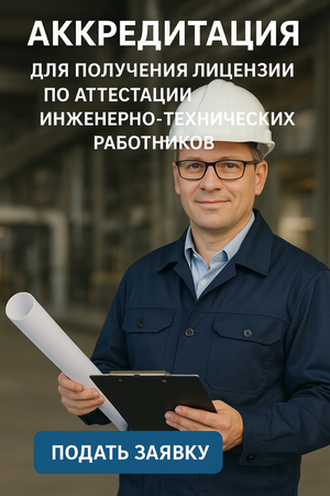 Аккредитация и получение лицензии по аттестации ИТР 